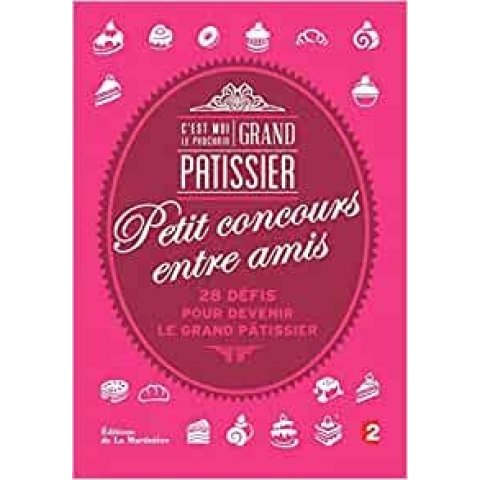 LIVRE C EST MOI LE PROCHAIN GRAND PATISSIER !. PETIT CONCOURS ENTRE AMIS