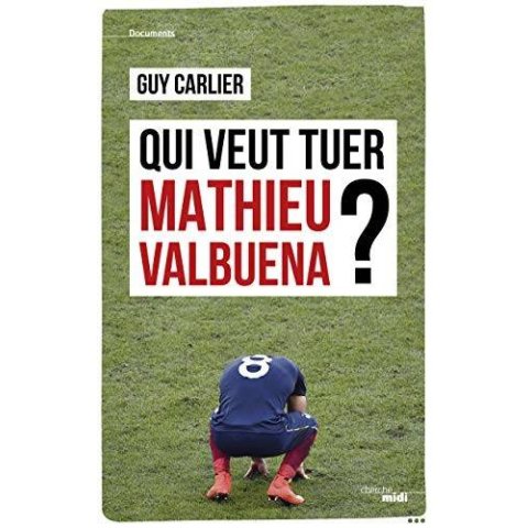 LIVRE QUI VEUT TUER MATHIEU VALBUENA ?