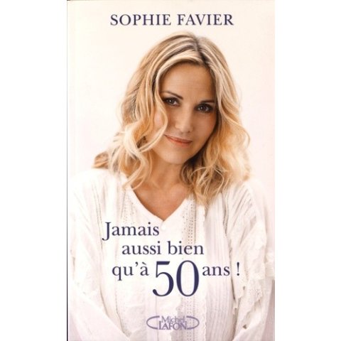 LIVRE JAMAIS AUSSI BIEN QU A C50 ANS ! PAR SOPHIE FAVIER