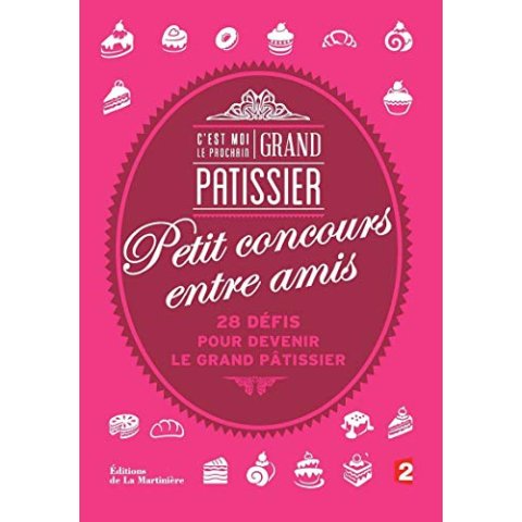 C'est moi le prochain Grand Pâtissier ! Petit concours entre amis - Livre